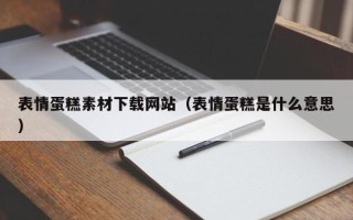 娄底表情蛋糕素材下载网站（表情蛋糕是什么意思）