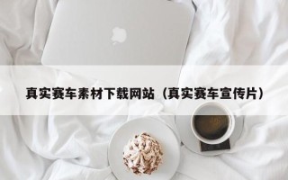 娄底真实赛车素材下载网站（真实赛车宣传片）