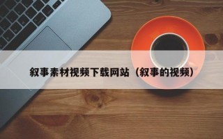 娄底叙事素材视频下载网站（叙事的视频）