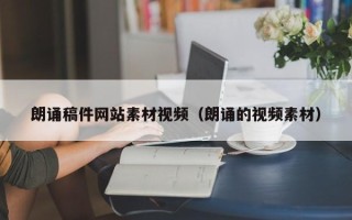 娄底朗诵稿件网站素材视频（朗诵的视频素材）