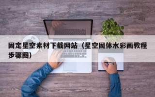 娄底固定星空素材下载网站（星空固体水彩画教程步骤图）